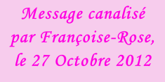 Message canalisé  par Françoise-Rose,  le 27 Octobre 2012