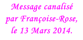 Message canalisé  par Françoise-Rose,  le 13 Mars 2014.