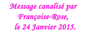 Message canalisé par Françoise-Rose,    le 24 Janvier 2015.